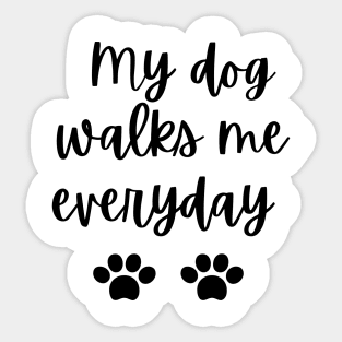 My dog walks me every day Sticker